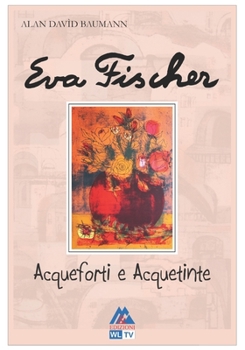 Eva Fischer - Acqueforti e acquetinte (la collana della scuola)