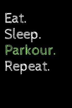 Eat Sleep Parkour Repeat: Funny Cool Gift for Parkour Lovers Notebook a beautiful Lined Notebook - Journal Gift, Parkour Cool quote, ( 6'' x 9'' 120 Pages ) Customized Journal, Parkour Diary.