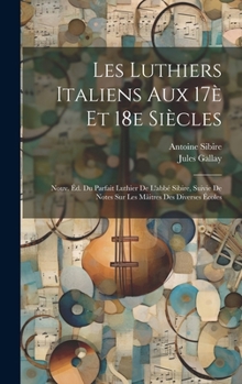 Les luthiers italiens aux 17è et 18e siècles; nouv. éd. du Parfait luthier de l'abbé Sibire, suivie de notes sur les mâitres des diverses écoles (French Edition)
