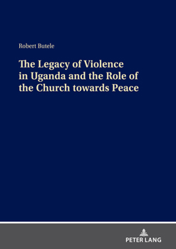 The Legacy of Violence in Uganda and the Role of the Church Towards Peace