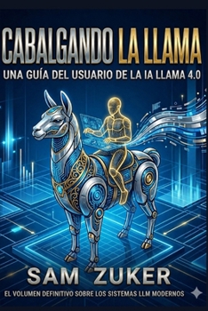 Cabalgando la Llama: Una Guia del Usuario de la IA LLAMA 4.0 (Spanish Edition)
