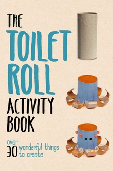 Hardcover Toilet Roll Activity Book: Over 30 Wonderful Things to Create Book