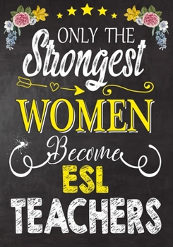 Paperback Only the strongest women become ESL Teachers: Teacher Notebook, Journal or Planner for Teacher Gift, Thank You Gift to Show Your Gratitude During Teac Book