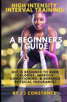 Paperback High Intensity Interval Training: A BEGINNERS GUIDE: HIIT is designed to burn calories, Improve conditioning, & enhance physical endurance! Book