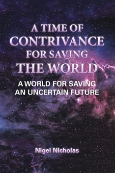 Paperback A Time of Contrivance for Saving the World: A World for Saving an Uncertain Future Book