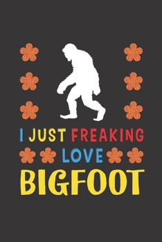 Paperback I Just Freaking Love Bigfoot: Bigfoot Lovers Funny Gifts Journal Lined Notebook 6x9 120 Pages Book