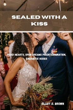 Sealed with a Kiss: Fixed Hearts, Open Dreams Predetermination, Energetic Kisses.