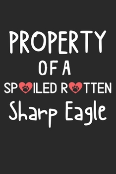 Paperback Property Of A Spoiled Rotten Sharp Eagle: Lined Journal, 120 Pages, 6 x 9, Sharp Eagle Dog Gift Idea, Black Matte Finish (Property Of A Spoiled Rotten Book