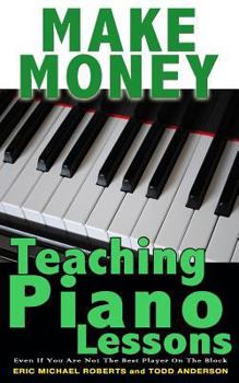 Paperback Make Money Teaching Piano Lessons: Even If You Are Not The Best Player On The Block Book