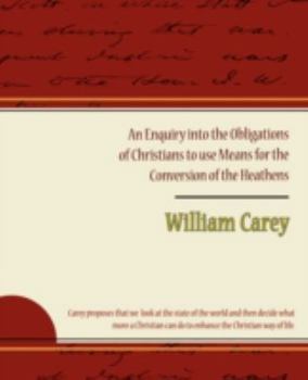 Paperback An Enquiry Into the Obligations of Christians to Use Means for the Conversion of the Heathens Book