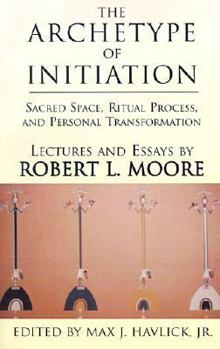 Paperback The Archetype of Initiation: Sacred Space, Ritual Process, and Personal Transformation Book