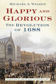 Hardcover Happy and Glorious: The Revolution of 1688 Book