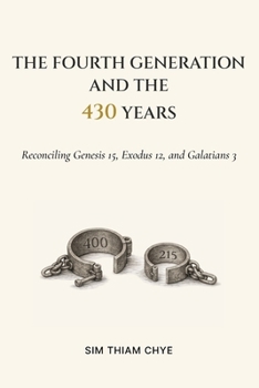 THE FOURTH GENERATION AND THE 430 YEARS: Reconciling Genesis 15, Exodus 12, and Galatians 3
