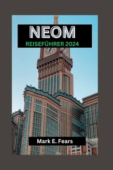 Paperback Neom Reiseführer 2024: NEOM enthüllt: Ein wesentlicher Leitfaden für die Stadt von morgen: Erkundung einzigartiger Abenteuer, Landschaften un [German] Book