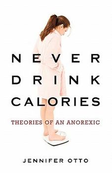 Never Drink Calories: Theories of an Anorexic