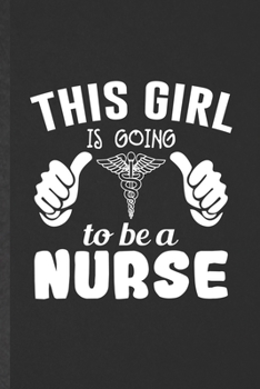 Paperback This Girl Is Going to Be a Nurse: Blank Nurse Appreciation Funny Lined Notebook/ Journal For Nursing School Student, Inspirational Saying Unique Speci Book