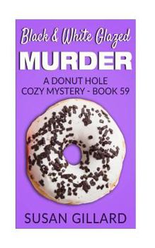 Black & White Glazed Murder: A Donut Hole Cozy Mystery - Book 59 - Book #59 of the Donut Hole Mystery