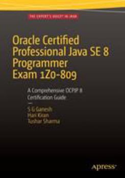 Paperback Oracle Certified Professional Java Se 8 Programmer Exam 1z0-809: A Comprehensive Ocpjp 8 Certification Guide: A Comprehensive Ocpjp 8 Certification Gu Book