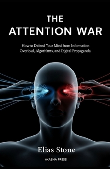 The Attention War: How to Defend Your Mind from Information Overload, Algorithms, and Digital Propaganda