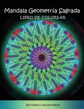 Mandala Geometría Sagrada Libro de Colorear: Libro de Colorear con Diseños Fantásticos para Adultos