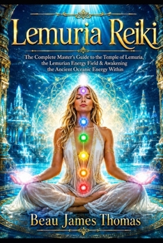 Lemuria Reiki: The Complete Master's Guide To The Temple of Lemuria, The Lemurian Energy Field & Awakening the Ancient Oceanic Energy Within