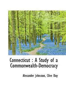Connecticut : A Study of a Commonwealth-Democracy