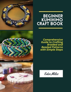 Paperback Beginner Kumihimo Craft Book: Comprehensive Guide to Crafting Braided and Beaded Patterns with Simple Steps Book
