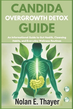 Candida Overgrowth Detox Guide: An Informational Guide to Gut Health, Cleansing Habits, and Everyday Wellness Routines