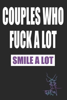 Couples Who Fuck A Lot Smile A Lot: Kinky Couples Funny Diary or Notebook | Blank Journal Makes a Great  Gag Gift for Friends and Family | Better Than a Card