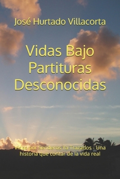 Paperback Vidas Bajo Partituras Desconocidas: Vidas por Senderos Ya Trazados - Una historia que contar de la vida real [Spanish] Book