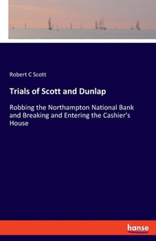 Paperback Trials of Scott and Dunlap: Robbing the Northampton National Bank and Breaking and Entering the Cashier's House Book