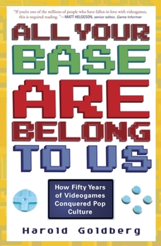Paperback All Your Base Are Belong to Us: How Fifty Years of Videogames Conquered Pop Culture Book