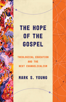 Paperback The Hope of the Gospel: Theological Education and the Next Evangelicalism Book