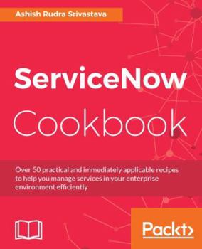 Paperback ServiceNow Cookbook: Acquire key capabilities for the ServiceNow platform Book