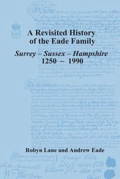 A History of the Eade Family of Surrey--Sussex--Hampshire, 1250-1990
