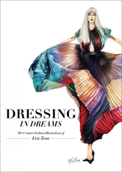 Hardcover Dressing in Dreams: The Couture Fashion Illustrations of Eris Tran Book