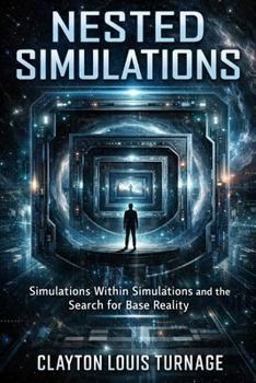 Nested Simulations: Simulations Within Simulations and the Search for Base Reality (The Informational Universe)