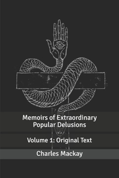 Memoirs of Extraordinary Popular Delusions: Volume 1: Original Text