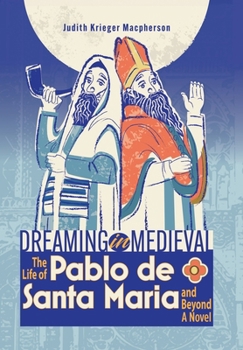 Hardcover Dreaming in Medieval: The Life of Pablo de Santa María and Beyond: A Novel Book