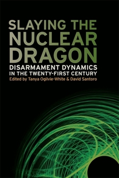 Hardcover Slaying the Nuclear Dragon: Disarmament Dynamics in the Twenty-First Century Book