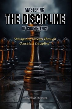 Paperback Mastering the Discipline of Consistency: Navigating Success Through Consistent Discipline Book