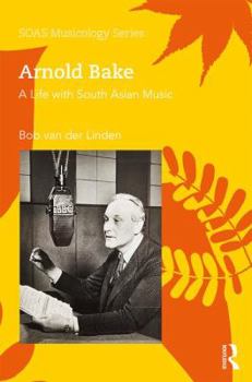 Hardcover Arnold Bake: A Life with South Asian Music Book