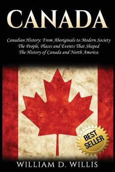 Paperback Canada: Canadian History: From Aboriginals to Modern Society - The People, Places and Events That Shaped the History of Canada Book