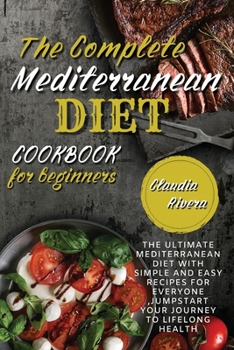 Paperback The Complete Mediterranean Diet Cookbook for Beginners: The Ultimate Mediterranean Diet with Simple and Easy recipes for Everyone, Jumpstart Your Jour Book