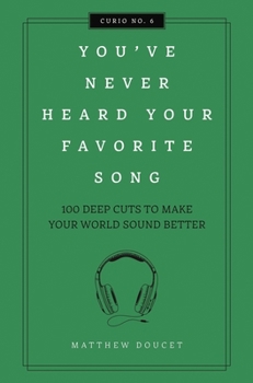 Hardcover You've Never Heard Your Favorite Song: 100 Deep Cuts to Make Your World Sound Better Book