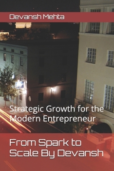 Paperback From Spark to Scale By Devansh: Strategic Growth for the Modern Entrepreneur Book