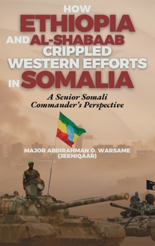 Hardcover How Ethiopia and Al-Shabaab Crippled Western Efforts in Somalia: A Senior Somali Commander's Perspective Book