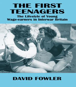 Paperback The First Teenagers: The Lifestyle of Young Wage-earners in Interwar Britain Book