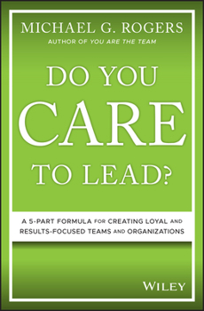 Hardcover Do You Care to Lead?: A 5-Part Formula for Creating Loyal and Results-Focused Teams and Organizations Book
