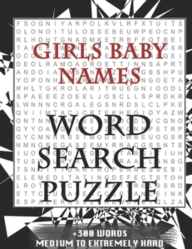 Girls Baby Names WORD SEARCH PUZZLE +300 WORDS Medium To Extremely Hard: AND MANY MORE OTHER TOPICS, With Solutions, 8x11' 80 Pages, All Ages: Kids 7-